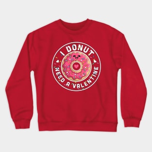 I Donut Need A Valentine - Cute Anti Valentines Day Donut Crewneck Sweatshirt